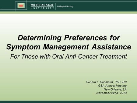 Determining Preferences for Symptom Management Assistance For Those with Oral Anti-Cancer Treatment Sandra L. Spoelstra, PhD, RN GSA Annual Meeting New.