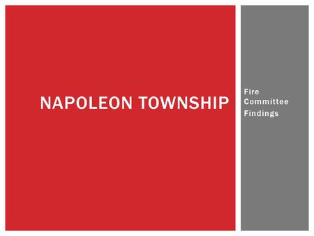 Fire Committee Findings NAPOLEON TOWNSHIP. The committee was tasked with exploring Napoleon Township’s options, moving forward, in regards to fire protection.