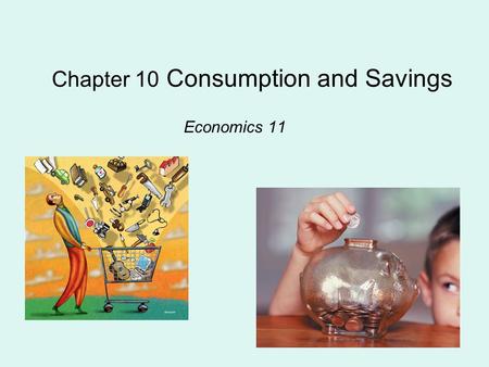 Chapter 10 Consumption and Savings Economics 11. What is consumption? consumption is that part of an individual’s income that is spent on goods and services.