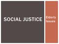 Elderly Issues SOCIAL JUSTICE.  Elderly  Aging? INTRODUCTION AND DEFINITION.