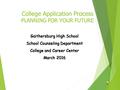 College Application Process PLANNING FOR YOUR FUTURE Gaithersburg High School School Counseling Department College and Career Center March 2016.