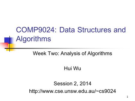 1 COMP9024: Data Structures and Algorithms Week Two: Analysis of Algorithms Hui Wu Session 2, 2014