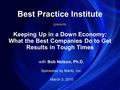 With Bob Nelson, Ph.D. Sponsored by Maritz, Inc. March 3, 2010 Best Practice Institute Keeping Up in a Down Economy: What the Best Companies Do to Get.