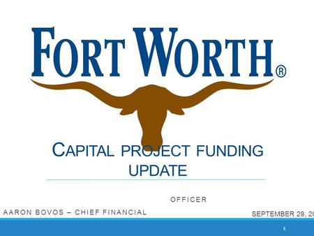 C APITAL PROJECT FUNDING UPDATE AARON BOVOS – CHIEF FINANCIAL OFFICER 1 SEPTEMBER 29, 2015.