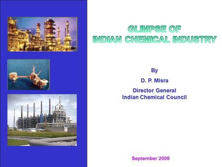 By D. P. Misra Director General Indian Chemical Council September 2008.