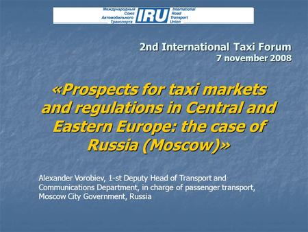 «Prospects for taxi markets and regulations in Central and Eastern Europe: the case of Russia (Moscow)» Alexander Vorobiev, 1-st Deputy Head of Transport.