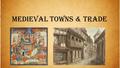 Medieval Towns & Trade. Learning Outcomes Describe the factors that led to trade Explain how trade led to the need for and growth of towns Describe what.