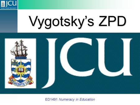 Vygotsky’s ZPD ED1491 Numeracy in Education. Vygotsky’s ZPD ED1491 Numeracy in Education ZPD-doo-dah!