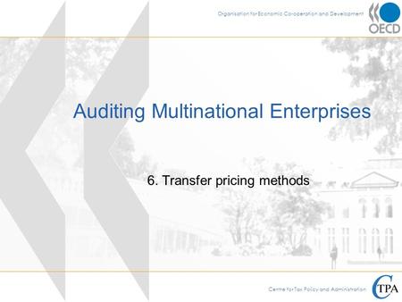 Centre for Tax Policy and Administration Organisation for Economic Co-operation and Development Auditing Multinational Enterprises 6. Transfer pricing.