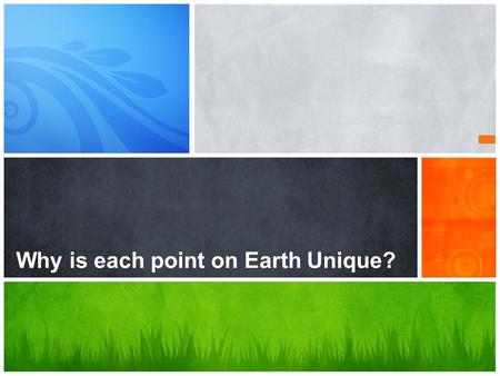 Why is each point on Earth Unique?. Why Is Each Point on Earth Unique? A place is a specific point on Earth distinguished by a particular characteristic.