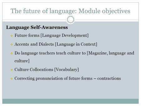 The future of language: Module objectives Language Self-Awareness  Future forms [Language Development]  Accents and Dialects [Language in Context] 