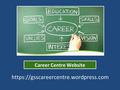 Career Centre Website https://gsscareercentre.wordpress.com.