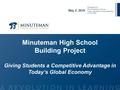 Minuteman High School Building Project Giving Students a Competitive Advantage in Today’s Global Economy May 2, 2016 Presented by: Ford Spalding of Dover.