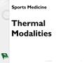 Thermal Modalities Sports Medicine 6/12/2016 1. Objectives 1.Identify the methods of thermal energy transmission 2.Identify the factors that affect thermal.