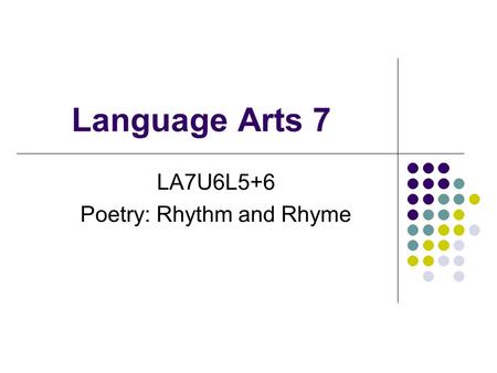 Language Arts 7 LA7U6L5+6 Poetry: Rhythm and Rhyme.