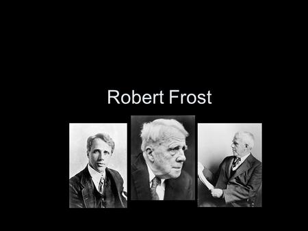 Robert Frost. Frost Bites Robert Lee Frost (March 26, 1874 – January 29, 1963) was an American poet. He is highly regarded for his realistic depictions.