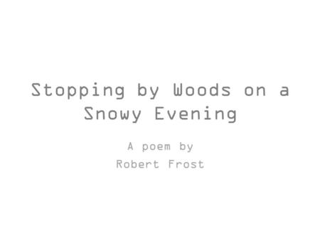 Stopping by Woods on a Snowy Evening A poem by Robert Frost.