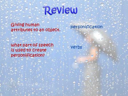 Giving human attributes to an object. what part of speech is used to create personification? personification verbs.