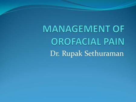 Dr. Rupak Sethuraman. SPECIFIC LEARNING OBJECTIVES Various management techniques of orofacial pain Management of common orofacial pain disorders.