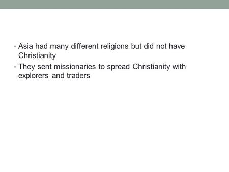 Asia had many different religions but did not have Christianity They sent missionaries to spread Christianity with explorers and traders.