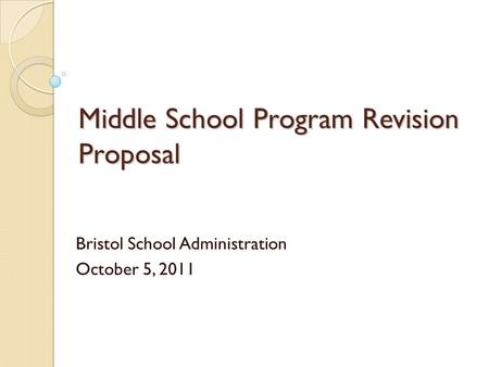 Middle School Program Revision Proposal Bristol School Administration October 5, 2011.