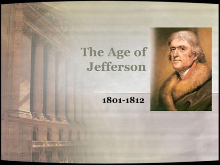 The Age of Jefferson 1801-1812 Jefferson as President Making the presidency safe for democracy Initial acts –Alien and Sedition Acts expire –Naturalization.