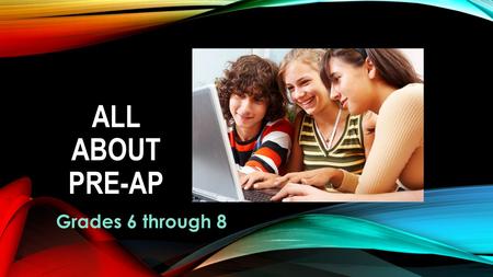 ALL ABOUT PRE-AP Grades 6 through 8. WHAT IS GT/PRE-AP? A GT/Pre-AP curriculum, is a rigorous differentiated instruction that prepares students for AP.