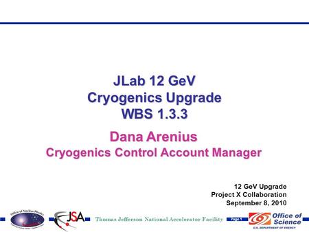 Thomas Jefferson National Accelerator Facility Page 1 Dana Arenius Cryogenics Control Account Manager 12 GeV Upgrade Project X Collaboration September.