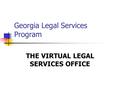 Georgia Legal Services Program THE VIRTUAL LEGAL SERVICES OFFICE.