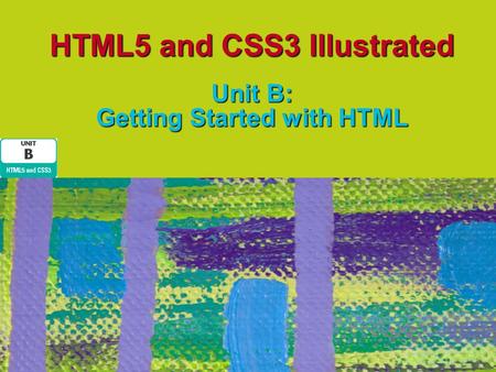 HTML5 and CSS3 Illustrated Unit B: Getting Started with HTML.