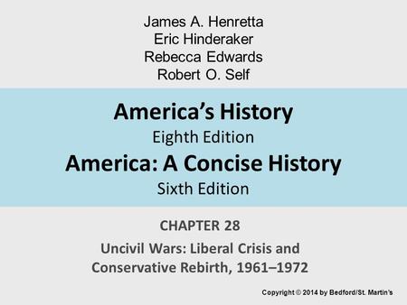 America’s History Eighth Edition America: A Concise History Sixth Edition CHAPTER 28 Uncivil Wars: Liberal Crisis and Conservative Rebirth, 1961–1972 Copyright.