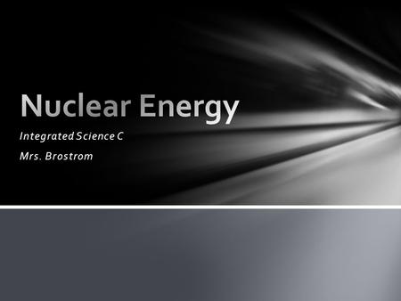 Integrated Science C Mrs. Brostrom. Describe the availability, current uses and environmental issues related to the use of fossil and nuclear fuels to.