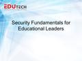 Security Fundamentals for Educational Leaders. Steve Palmer K-12 Information Systems Security Analyst EduTech.