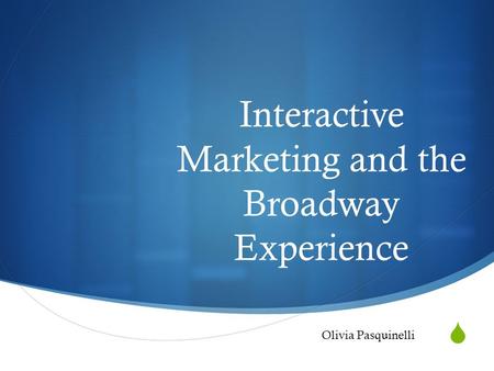  Interactive Marketing and the Broadway Experience Olivia Pasquinelli.