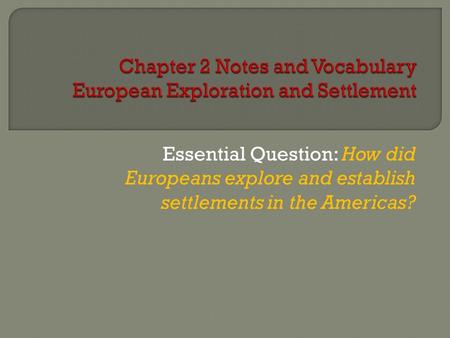 Chapter 2 Notes and Vocabulary European Exploration and Settlement