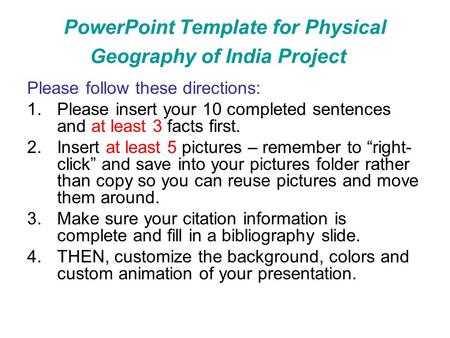 PowerPoint Template for Physical Geography of India Project Please follow these directions: 1.Please insert your 10 completed sentences and at least 3.