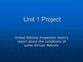 Unit 1 Project United Nations Inspection team’s report about the conditions of some African Nations.