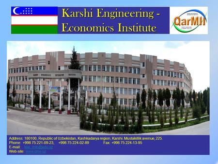 Karshi Engineering - Economics Institute Karshi Engineering - Economics Institute Address: 180100, Republic of Uzbekistan, Kashkadarya region, Karshi.