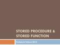 STORED PROCEDURE & STORED FUNCTION Politeknik Telkom 2012.