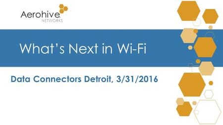 Aerohive ® NETWORKS What’s Next in Wi-Fi Data Connectors Detroit, 3/31/2016.