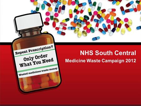 Medicine Waste Campaign - 2012 © Dynamic Advertising Group 2012 www.medicinewaste.com NHS South Central Medicine Waste Campaign 2012.