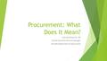 Procurement: What Does It Mean? Catrina Peters MS, RD School Nutrition Services Manager Nevada Department of Agriculture.