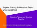 Lapeer County Information Depot www.lapeer.org Bringing People and Services Together This presentation is made possible through a Library Services and.