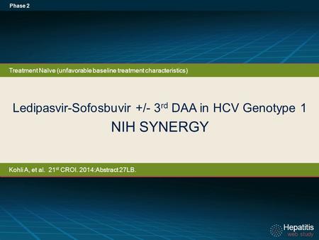 Hepatitis web study Hepatitis web study Ledipasvir-Sofosbuvir +/- 3 rd DAA in HCV Genotype 1 NIH SYNERGY Phase 2 Treatment Naïve (unfavorable baseline.