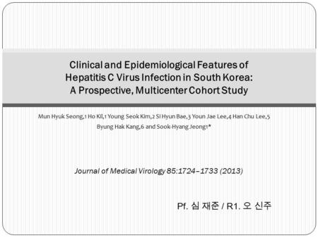 Mun Hyuk Seong,1 Ho Kil,1 Young Seok Kim,2 Si Hyun Bae,3 Youn Jae Lee,4 Han Chu Lee,5 Byung Hak Kang,6 and Sook-Hyang Jeong1* Clinical and Epidemiological.