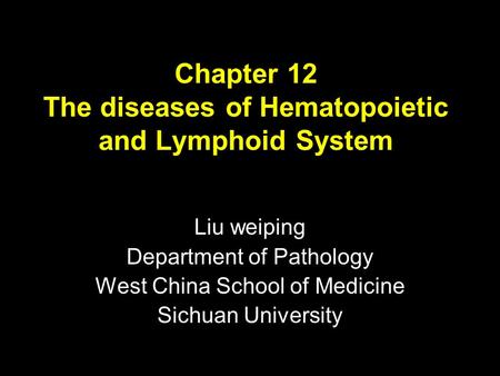 Chapter 12 The diseases of Hematopoietic and Lymphoid System Liu weiping Department of Pathology West China School of Medicine Sichuan University.