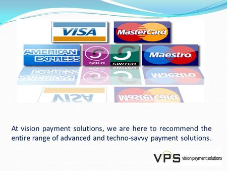 At vision payment solutions, we are here to recommend the entire range of advanced and techno-savvy payment solutions.