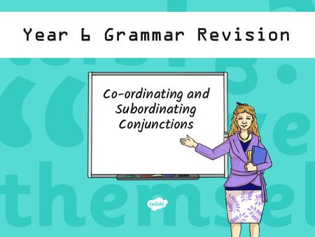 Year 6 Grammar Revision Co-ordinating and Subordinating Conjunctions.