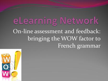 On-line assessment and feedback: bringing the WOW factor to French grammar.