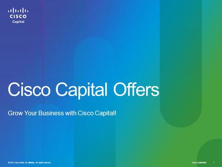 Cisco Confidential 1 © 2010 Cisco and/or its affiliates. All rights reserved. Cisco Capital Offers Grow Your Business with Cisco Capital!